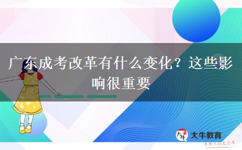 廣東成考改革有什么變化？這些影響很重要