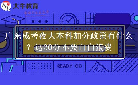 廣東成考夜大本科加分政策有什么？這20分不要白白浪費