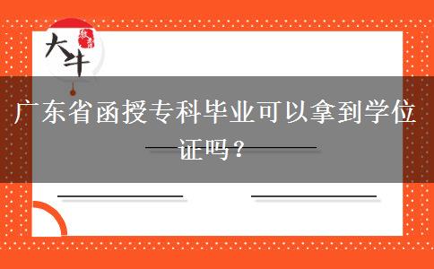 廣東省函授?？飘厴I(yè)可以拿到學(xué)位證嗎？