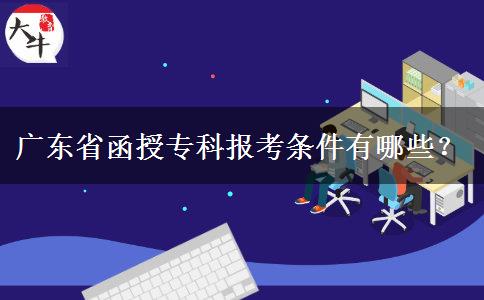 廣東省函授專科報(bào)考條件有哪些？