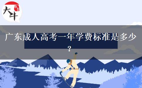 廣東成人高考一年學(xué)費(fèi)標(biāo)準(zhǔn)是多少？