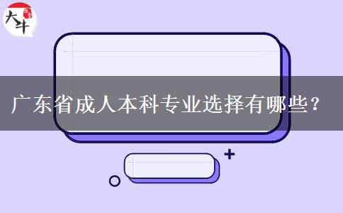 廣東省成人本科專業(yè)選擇有哪些？