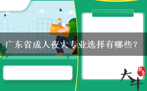 廣東省成人夜大專業(yè)選擇有哪些？