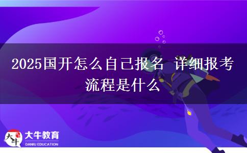 2025國開怎么自己報(bào)名 詳細(xì)報(bào)考流程是什么