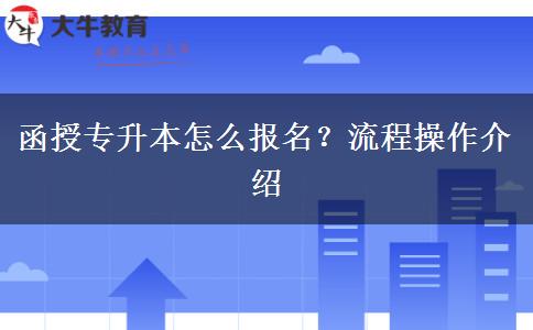 函授專升本怎么報名？流程操作介紹