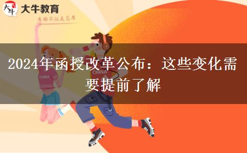 2024年函授改革公布：這些變化需要提前了解