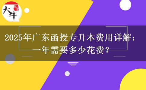 2025年廣東函授專升本費用詳解：一年需要多少花費？