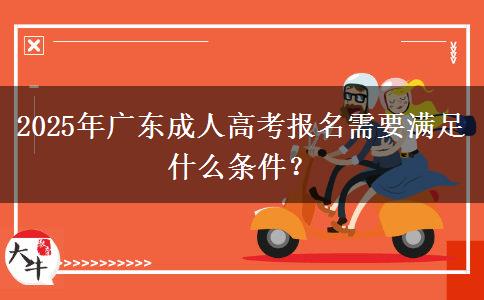 2025年廣東成人高考報名需要滿足什么條件？