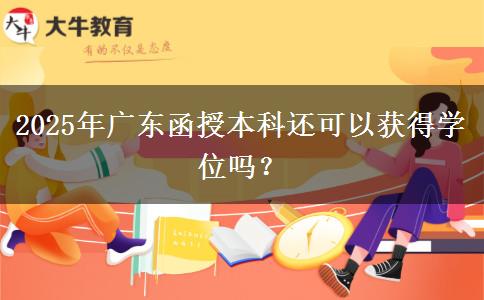 2025年廣東函授本科還可以獲得學(xué)位嗎？