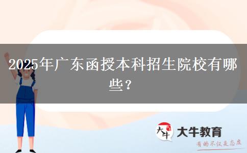 2025年廣東函授本科招生院校有哪些？