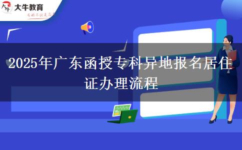 2025年廣東函授?？飘惖貓?bào)名居住證辦理流程