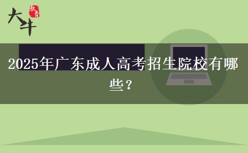 2025年廣東成人高考招生院校有哪些？