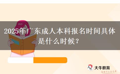 2025年廣東成人本科報名時間具體是什么時候？