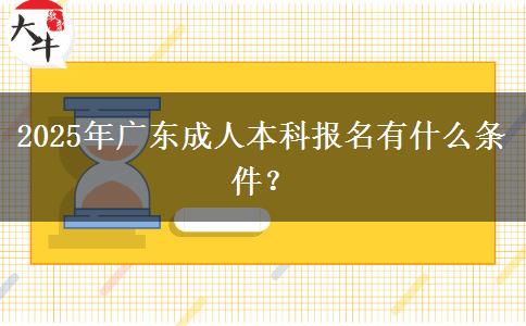 2025年廣東成人本科報(bào)名有什么條件？