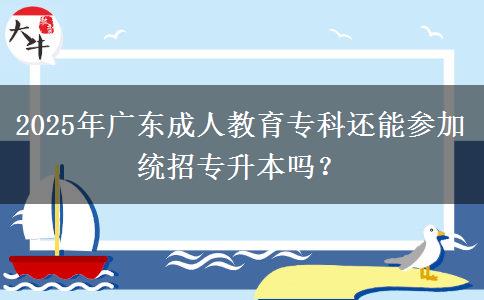 2025年廣東成人教育?？七€能參加統(tǒng)招專升本嗎？