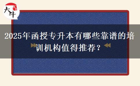 2025年函授專升本有哪些靠譜的培訓機構值得推薦？