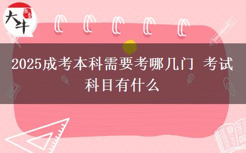 2025成考本科需要考哪幾門(mén) 考試科目有什么