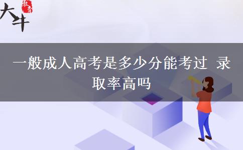 一般成人高考是多少分能考過(guò) 錄取率高嗎