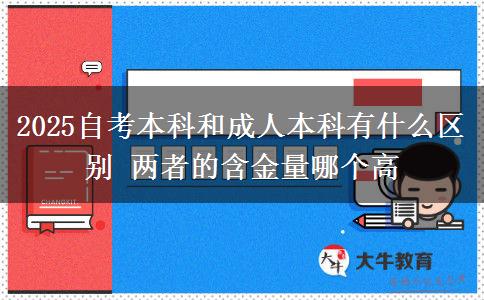 2025自考本科和成人本科有什么區(qū)別 兩者的含金量哪個(gè)高