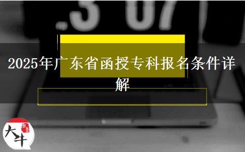 2025年廣東省函授專(zhuān)科報(bào)名條件詳解