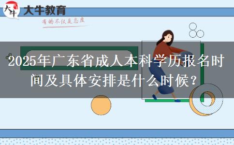 2025年廣東省成人本科學(xué)歷報(bào)名時(shí)間及具體安排是什么時(shí)候？