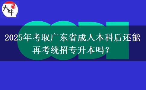 2025年考取廣東省成人本科后還能再考統(tǒng)招專(zhuān)升本嗎？