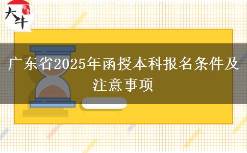 廣東省2025年函授本科報(bào)名條件及注意事項(xiàng)