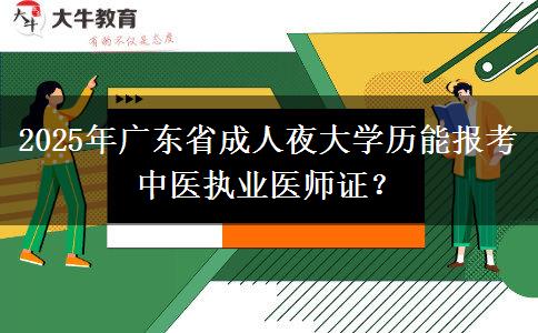 2025年廣東省成人夜大學(xué)歷能報(bào)考中醫(yī)執(zhí)業(yè)醫(yī)師證？