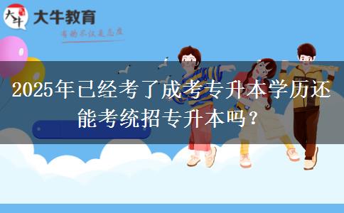 2025年已經(jīng)考了成考專升本學(xué)歷還能考統(tǒng)招專升本嗎？
