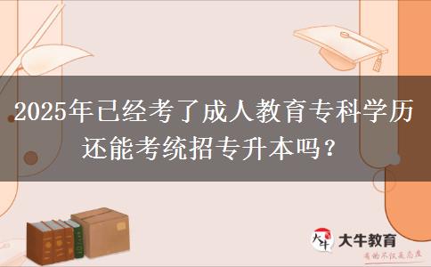 2025年已經(jīng)考了成人教育?？茖W(xué)歷還能考統(tǒng)招專升本嗎？