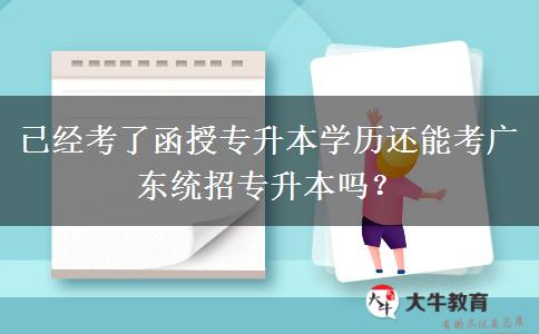 已經(jīng)考了函授專升本學(xué)歷還能考廣東統(tǒng)招專升本嗎？