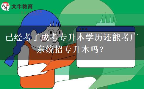 已經(jīng)考了成考專升本學(xué)歷還能考廣東統(tǒng)招專升本嗎？