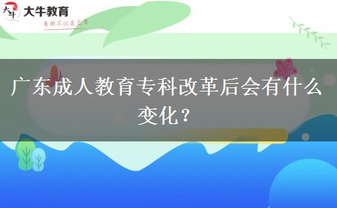 廣東成人教育?？聘母锖髸惺裁醋兓?？