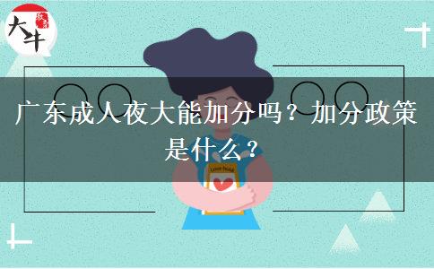 廣東成人夜大能加分嗎？加分政策是什么？