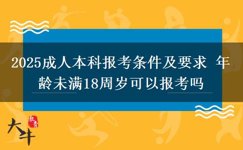 2025成人本科報(bào)考條件及要求 年齡未滿18周歲可以報(bào)考嗎
