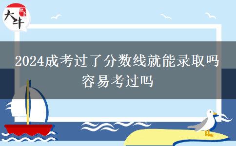 2024成考過(guò)了分?jǐn)?shù)線(xiàn)就能錄取嗎 容易考過(guò)嗎