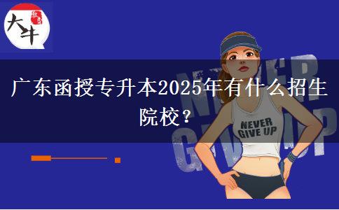 廣東函授專(zhuān)升本2025年有什么招生院校？