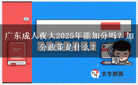 廣東成人夜大2025年能加分嗎？加分政策是什么？