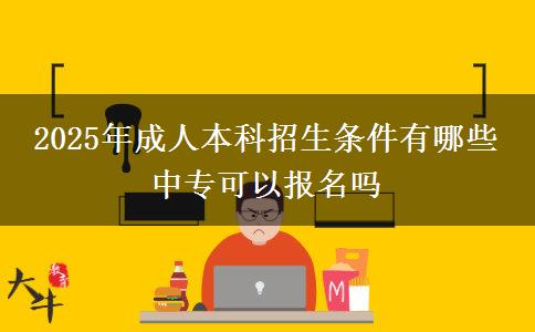 2025年成人本科招生條件有哪些 中?？梢詧竺麊? title=
