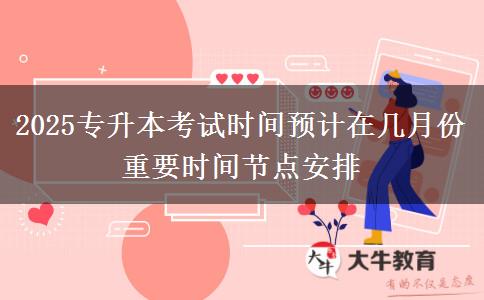2025專(zhuān)升本考試時(shí)間預(yù)計(jì)在幾月份 重要時(shí)間節(jié)點(diǎn)安排