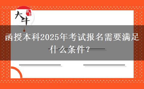 函授本科2025年考試報名需要滿足什么條件？