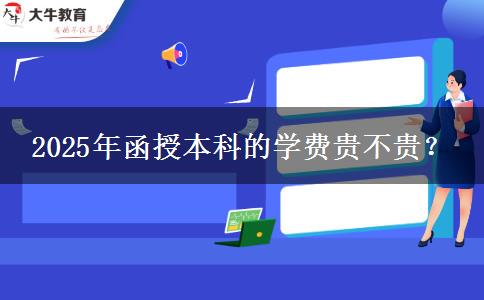 2025年函授本科的學費貴不貴？