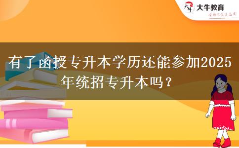 有了函授專升本學歷還能參加2025年統(tǒng)招專升本嗎？