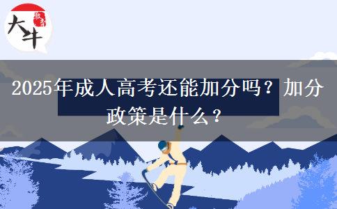 2025年成人高考還能加分嗎？加分政策是什么？