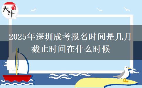 2025年深圳成考報(bào)名時(shí)間是幾月 截止時(shí)間在什么時(shí)候