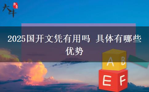 2025國(guó)開(kāi)文憑有用嗎 具體有哪些優(yōu)勢(shì)