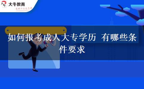 如何報考成人大專學(xué)歷 有哪些條件要求