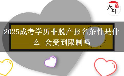 2025成考學(xué)歷非脫產(chǎn)報(bào)名條件是什么 會受到限制嗎
