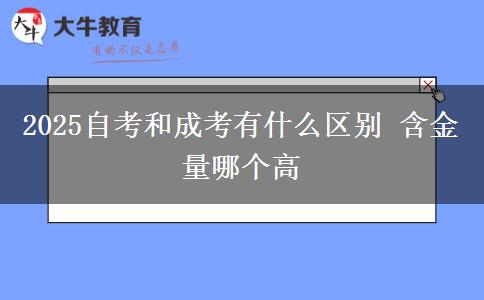 2025自考和成考有什么區(qū)別 含金量哪個高