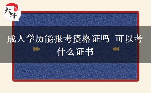 成人學歷能報考資格證嗎 可以考什么證書